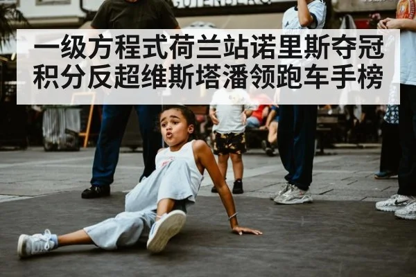 一级方程式荷兰站诺里斯夺冠积分反超维斯塔潘领跑车手榜