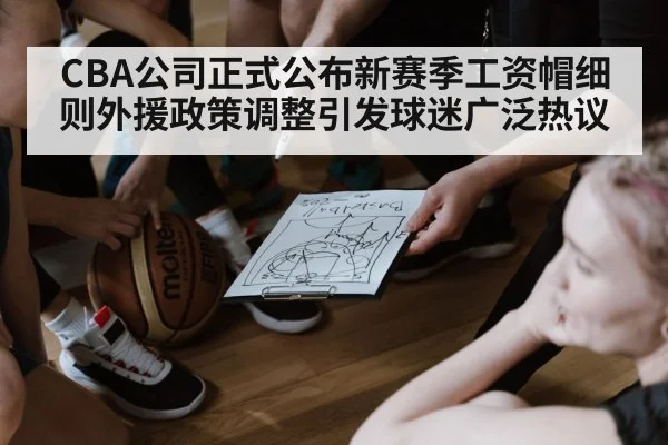 CBA公司正式公布新赛季工资帽细则外援政策调整引发球迷广泛热议