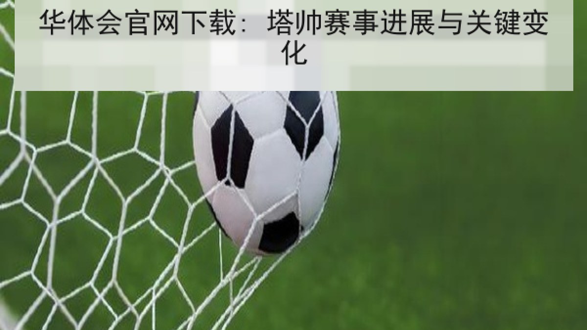 华体会官网下载: 塔帅赛事进展与关键变化