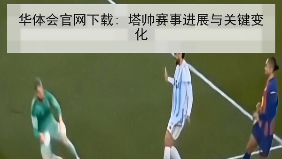 华体会官网下载: 塔帅赛事进展与关键变化